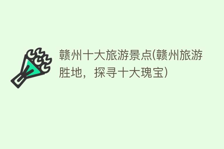 赣州十大旅游景点(赣州旅游胜地，探寻十大瑰宝)