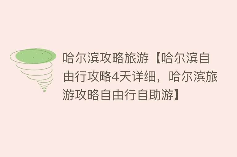 哈尔滨攻略旅游【哈尔滨自由行攻略4天详细，哈尔滨旅游攻略自由行自助游】