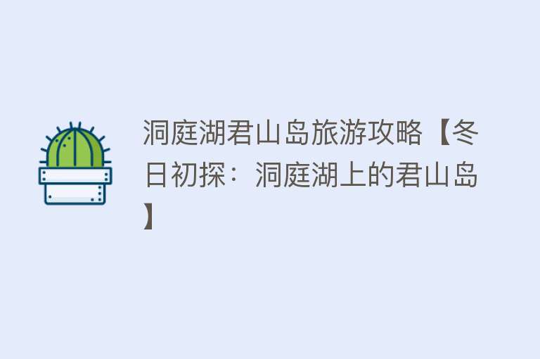 洞庭湖君山岛旅游攻略【冬日初探：洞庭湖上的君山岛】