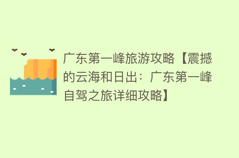 广东第一峰旅游攻略【震撼的云海和日出：广东第一峰自驾之旅详细攻略】