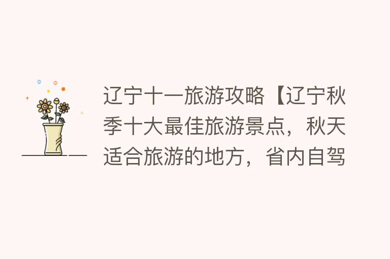 辽宁十一旅游攻略【辽宁秋季十大最佳旅游景点，秋天适合旅游的地方，省内自驾游推荐】