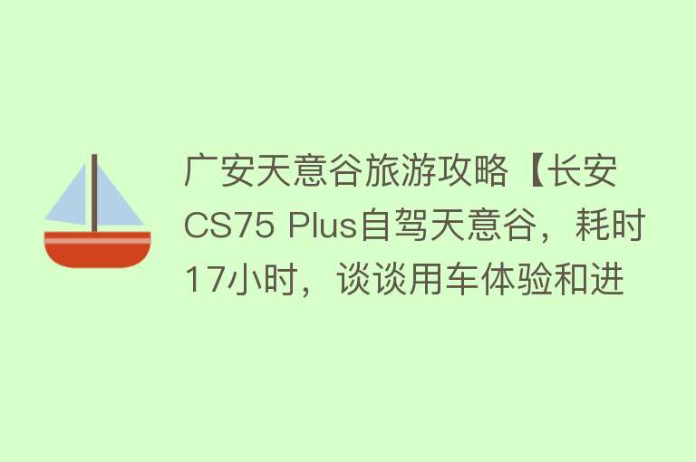 广安天意谷旅游攻略【长安CS75 Plus自驾天意谷，耗时17小时，谈谈用车体验和进谷攻略】