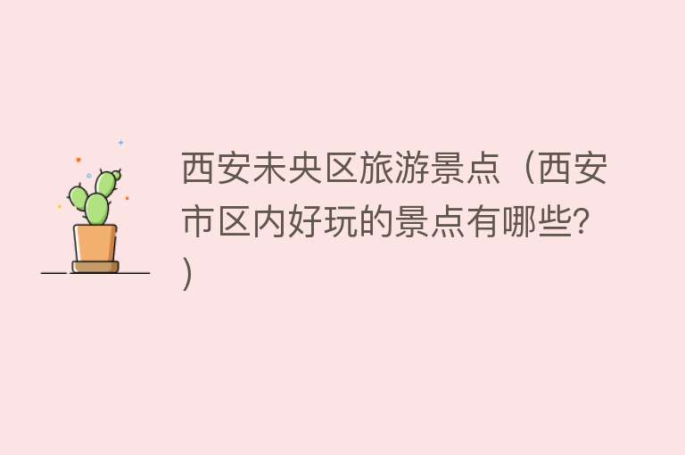 西安未央区旅游景点（西安市区内好玩的景点有哪些？）