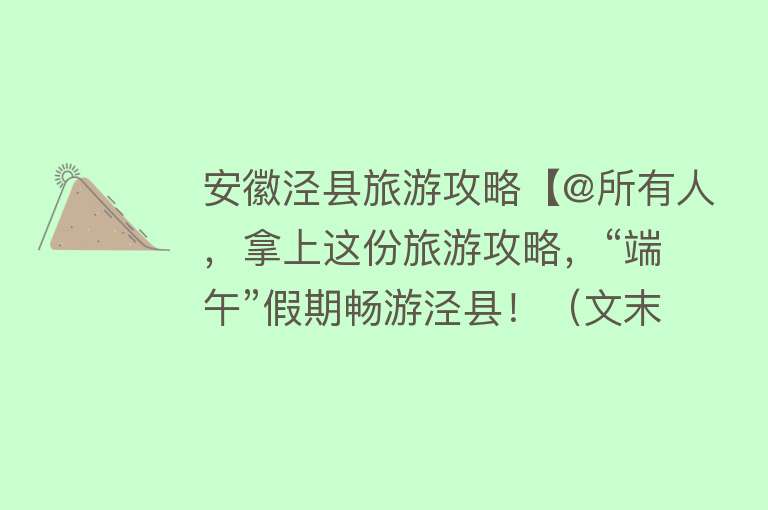 安徽泾县旅游攻略【@所有人，拿上这份旅游攻略，“端午”假期畅游泾县！（文末有福利）】