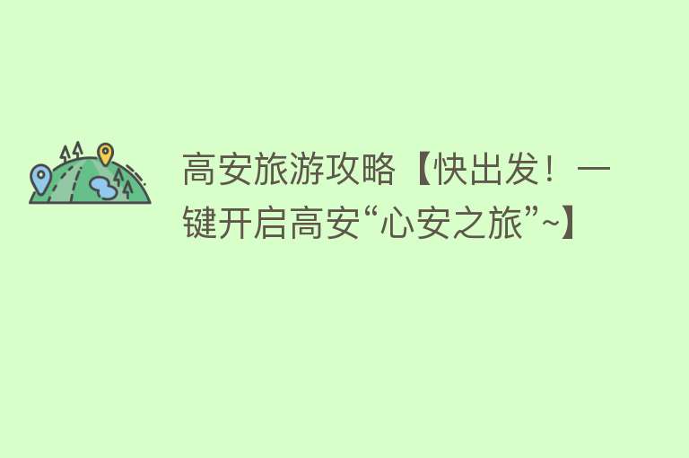 高安旅游攻略【快出发！一键开启高安“心安之旅”~】