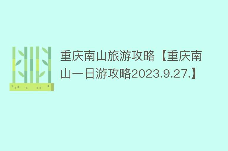 重庆南山旅游攻略【重庆南山一日游攻略2023.9.27.】