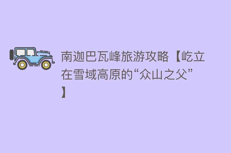 南迦巴瓦峰旅游攻略【屹立在雪域高原的“众山之父”】