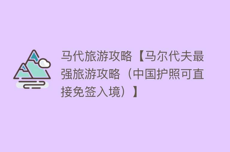 马代旅游攻略【马尔代夫最强旅游攻略（中国护照可直接免签入境）】