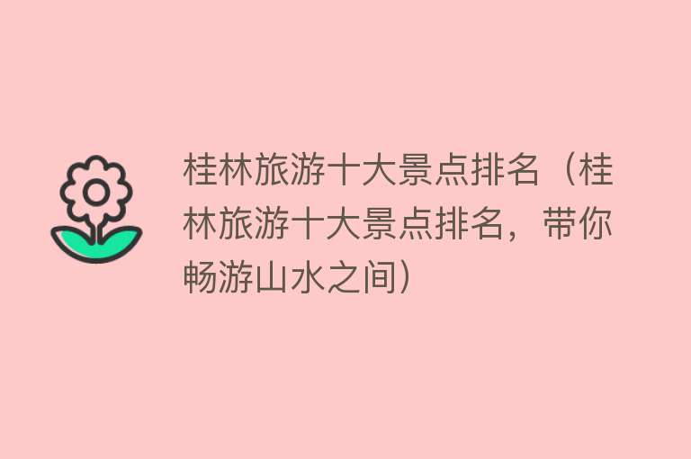 桂林旅游十大景点排名（桂林旅游十大景点排名，带你畅游山水之间）