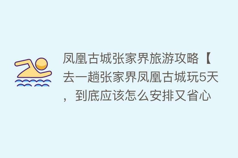 凤凰古城张家界旅游攻略【去一趟张家界凤凰古城玩5天，到底应该怎么安排又省心省力又省钱】