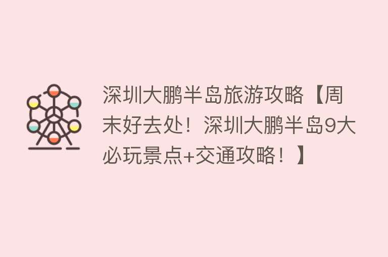 深圳大鹏半岛旅游攻略【周末好去处！深圳大鹏半岛9大必玩景点+交通攻略！】
