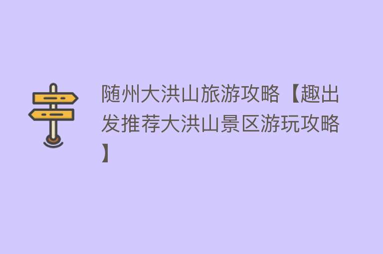 随州大洪山旅游攻略【趣出发推荐大洪山景区游玩攻略】
