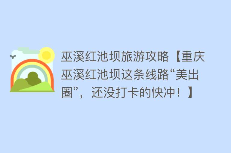 巫溪红池坝旅游攻略【重庆巫溪红池坝这条线路“美出圈”，还没打卡的快冲！】