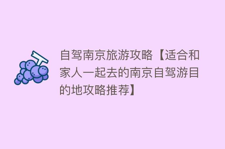 自驾南京旅游攻略【适合和家人一起去的南京自驾游目的地攻略推荐】
