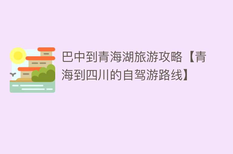 巴中到青海湖旅游攻略【青海到四川的自驾游路线】