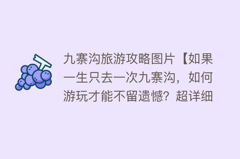 九寨沟旅游攻略图片【如果一生只去一次九寨沟，如何游玩才能不留遗憾？超详细游记攻略】