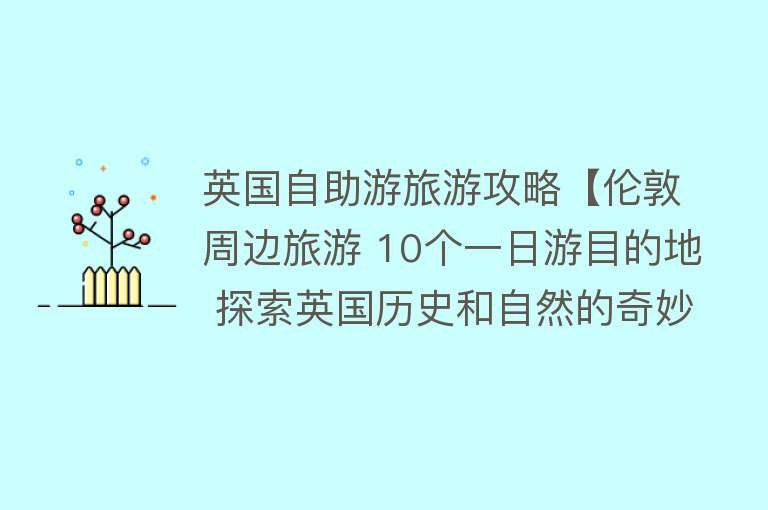 英国自助游旅游攻略【伦敦周边旅游 10个一日游目的地 探索英国历史和自然的奇妙之旅】