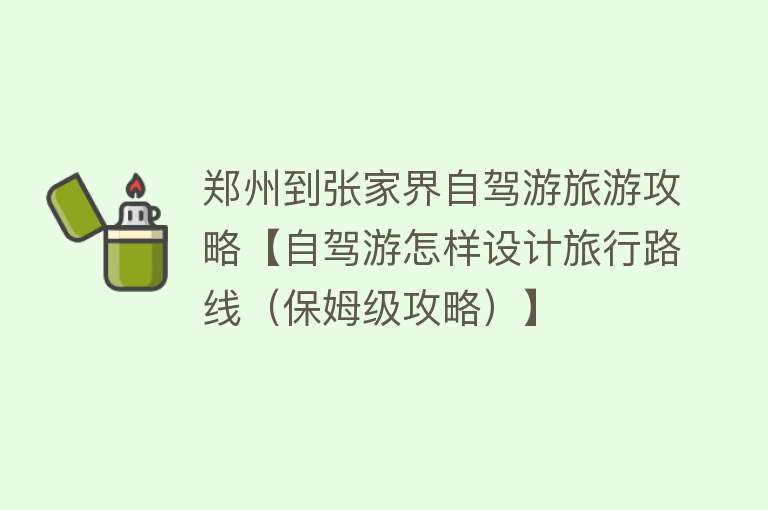 郑州到张家界自驾游旅游攻略【自驾游怎样设计旅行路线（保姆级攻略）】
