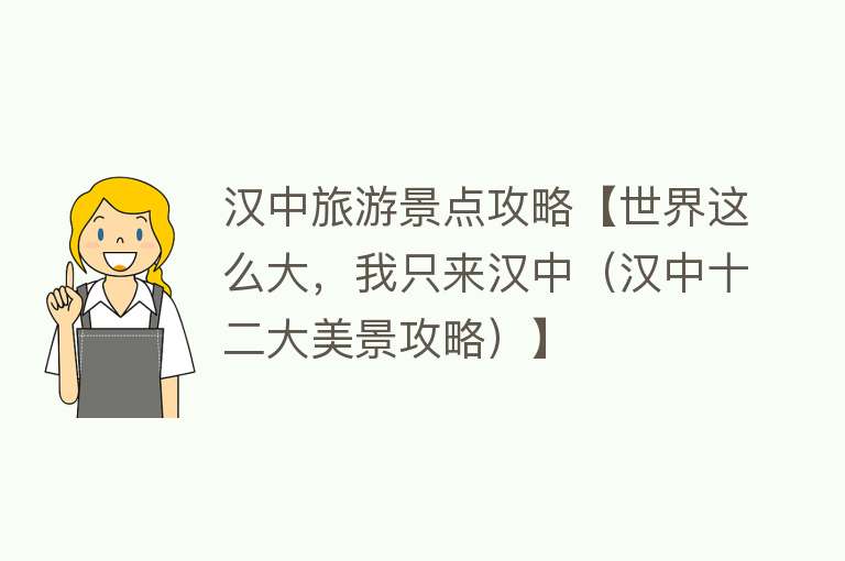 汉中旅游景点攻略【世界这么大，我只来汉中（汉中十二大美景攻略）】