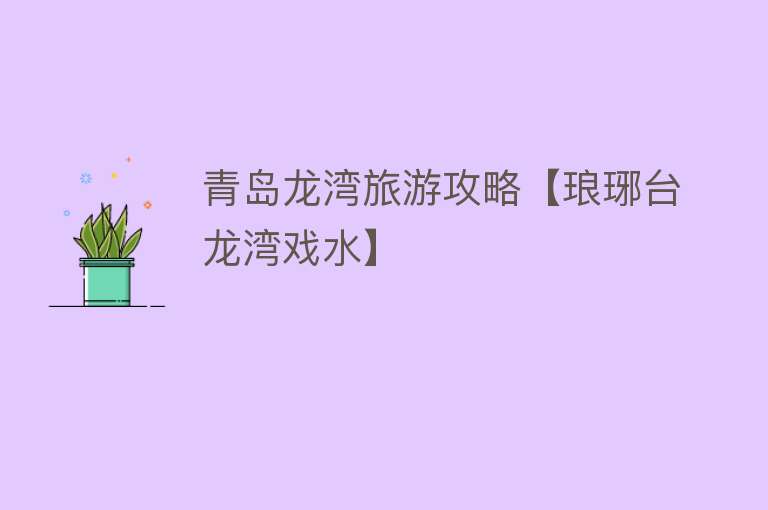 青岛龙湾旅游攻略【琅琊台龙湾戏水】