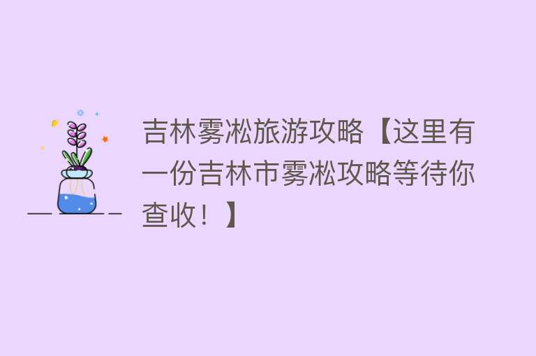 吉林雾凇旅游攻略【这里有一份吉林市雾凇攻略等待你查收！】