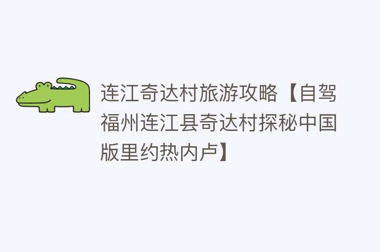 连江奇达村旅游攻略【自驾福州连江县奇达村探秘中国版里约热内卢】
