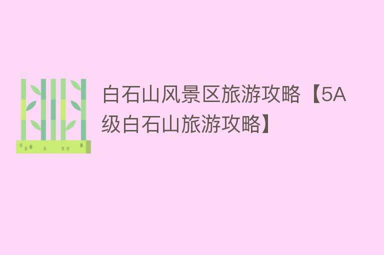 白石山风景区旅游攻略【5A级白石山旅游攻略】