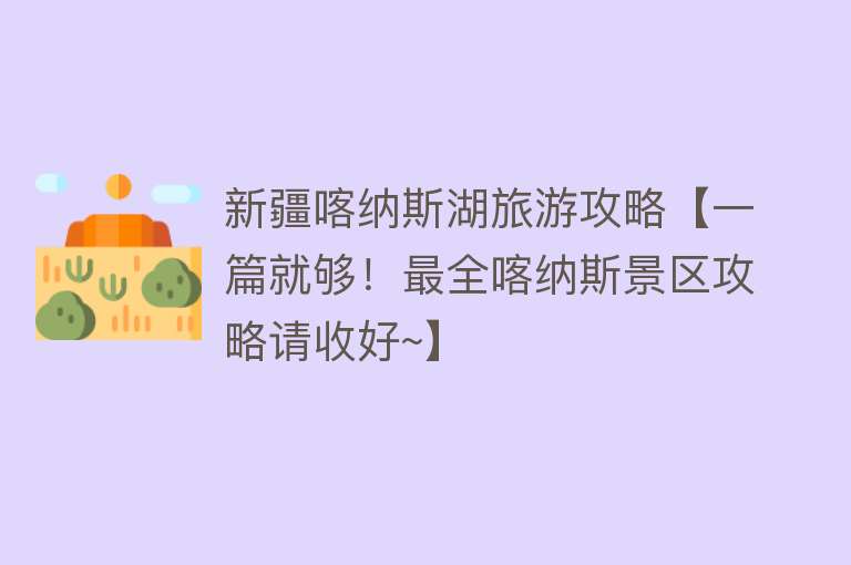 新疆喀纳斯湖旅游攻略【一篇就够！最全喀纳斯景区攻略请收好~】