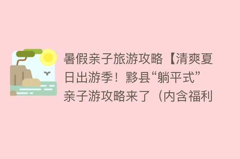 暑假亲子旅游攻略【清爽夏日出游季！黟县“躺平式”亲子游攻略来了（内含福利）～】