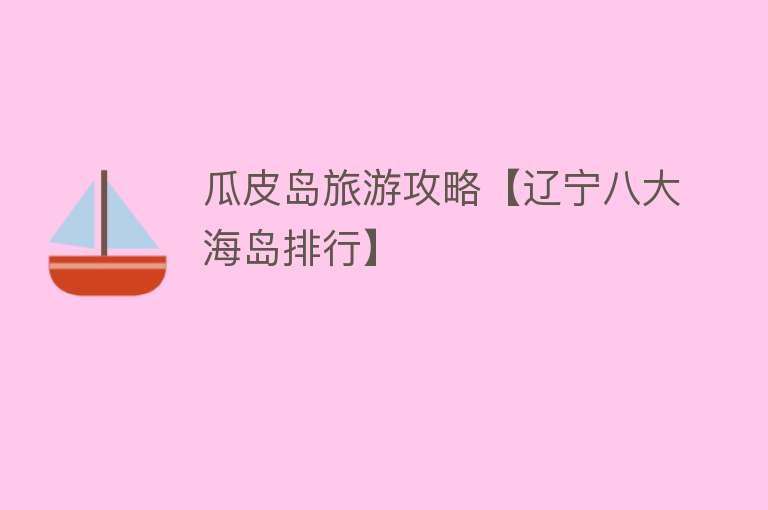 瓜皮岛旅游攻略【辽宁八大海岛排行】