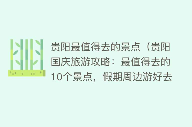 贵阳最值得去的景点（贵阳国庆旅游攻略：最值得去的10个景点，假期周边游好去处）