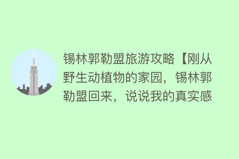 锡林郭勒盟旅游攻略【刚从野生动植物的家园，锡林郭勒盟回来，说说我的真实感受】