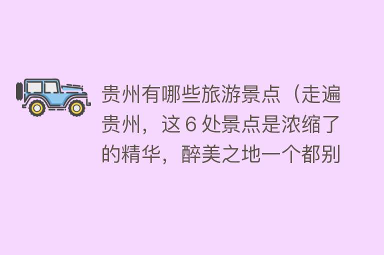 贵州有哪些旅游景点（走遍贵州，这６处景点是浓缩了的精华，醉美之地一个都别错过）