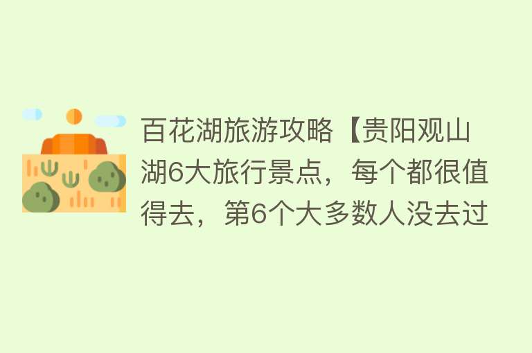 百花湖旅游攻略【贵阳观山湖6大旅行景点，每个都很值得去，第6个大多数人没去过】