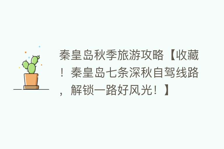 秦皇岛秋季旅游攻略【收藏！秦皇岛七条深秋自驾线路，解锁一路好风光！】