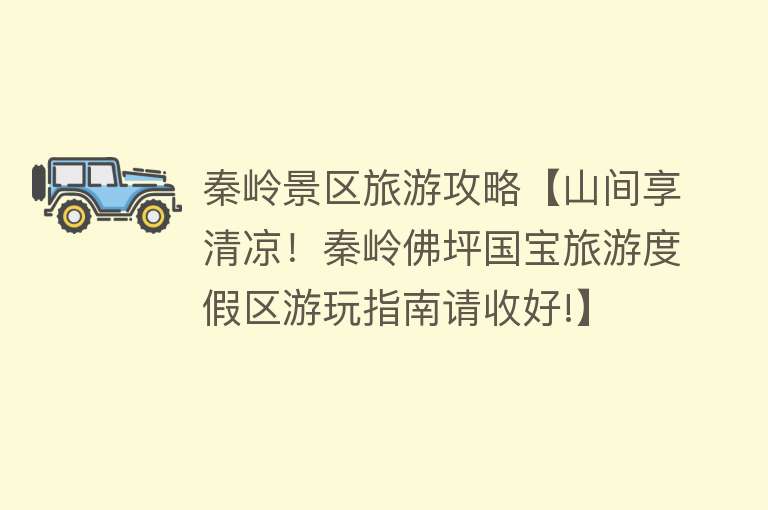 秦岭景区旅游攻略【山间享清凉！秦岭佛坪国宝旅游度假区游玩指南请收好!】
