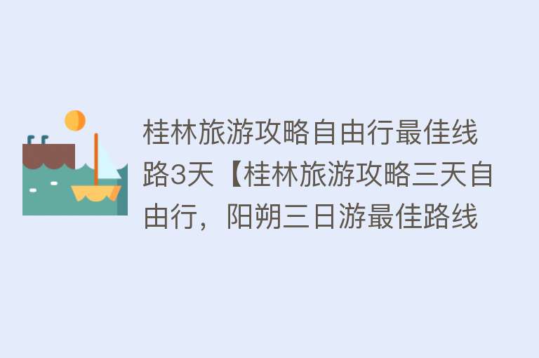桂林旅游攻略自由行最佳线路3天【桂林旅游攻略三天自由行，阳朔三日游最佳路线】