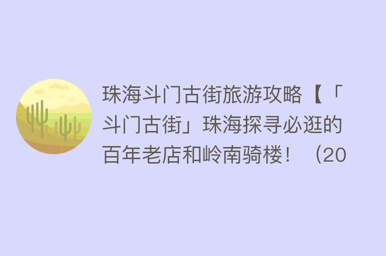 珠海斗门古街旅游攻略【「斗门古街」珠海探寻必逛的百年老店和岭南骑楼！（202...】