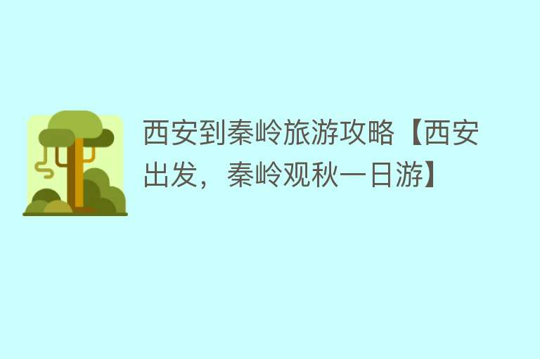 西安到秦岭旅游攻略【西安出发，秦岭观秋一日游】