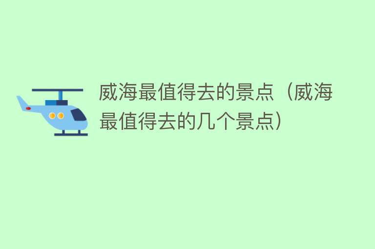 威海最值得去的景点（威海最值得去的几个景点）