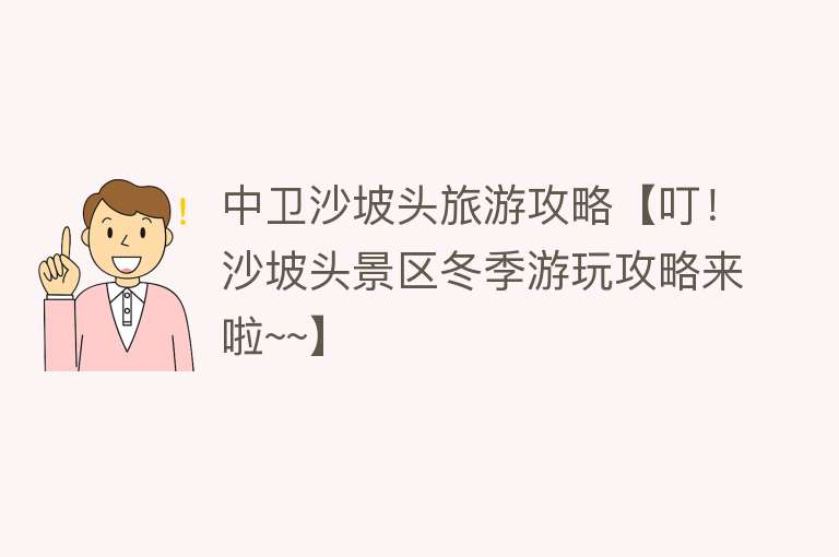 中卫沙坡头旅游攻略【叮！沙坡头景区冬季游玩攻略来啦~~】