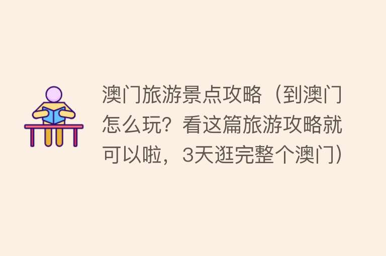 澳门旅游景点攻略（到澳门怎么玩？看这篇旅游攻略就可以啦，3天逛完整个澳门）