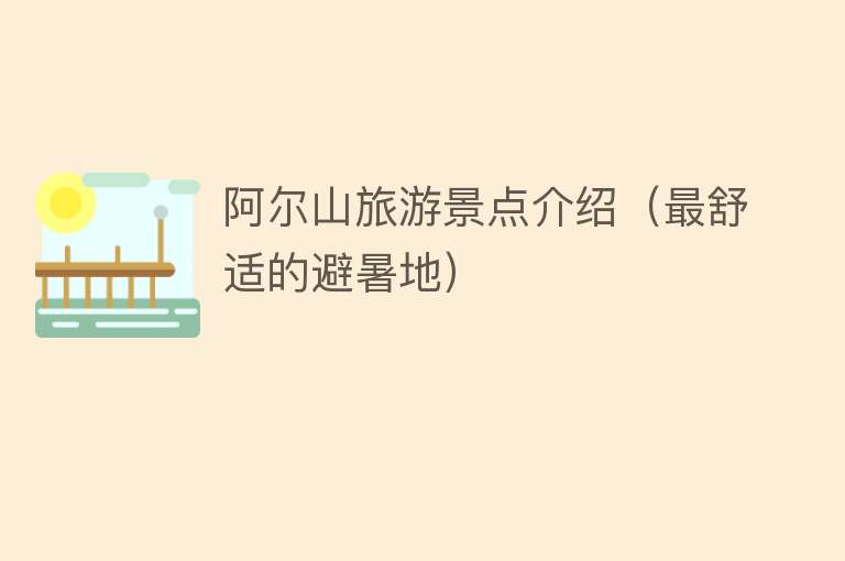 阿尔山旅游景点介绍（最舒适的避暑地）