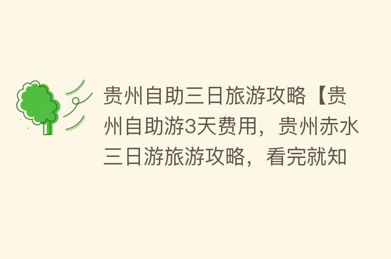 贵州自助三日旅游攻略【贵州自助游3天费用，贵州赤水三日游旅游攻略，看完就知道了！】