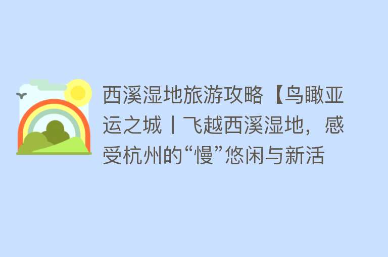 西溪湿地旅游攻略【鸟瞰亚运之城丨飞越西溪湿地，感受杭州的“慢”悠闲与新活力】