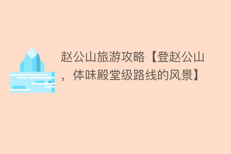 赵公山旅游攻略【登赵公山，体味殿堂级路线的风景】