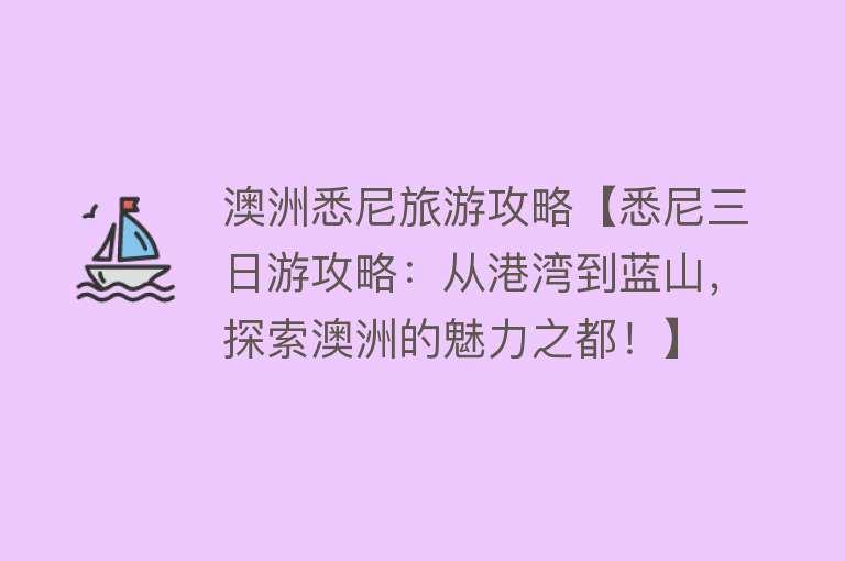 澳洲悉尼旅游攻略【悉尼三日游攻略：从港湾到蓝山，探索澳洲的魅力之都！】