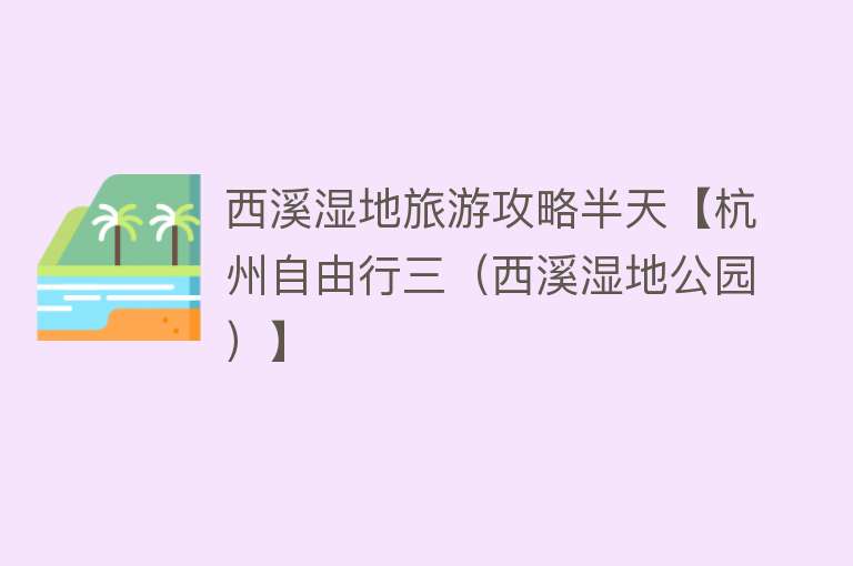 西溪湿地旅游攻略半天【杭州自由行三（西溪湿地公园）】
