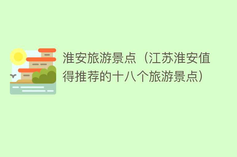 淮安旅游景点（江苏淮安值得推荐的十八个旅游景点）