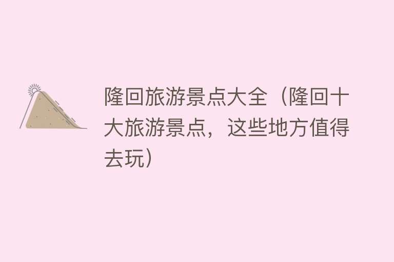 隆回旅游景点大全（隆回十大旅游景点，这些地方值得去玩）